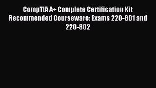 Read CompTIA A+ Complete Certification Kit Recommended Courseware: Exams 220-801 and 220-802