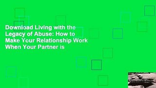 Download Living with the Legacy of Abuse: How to Make Your Relationship Work When Your Partner is