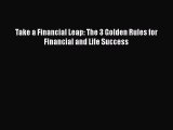 Read Take a Financial Leap: The 3 Golden Rules for Financial and Life Success Ebook Free