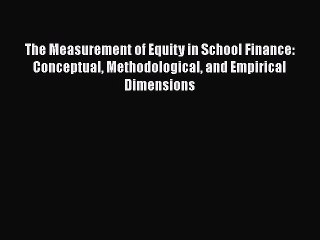 Read The Measurement of Equity in School Finance: Conceptual Methodological and Empirical Dimensions