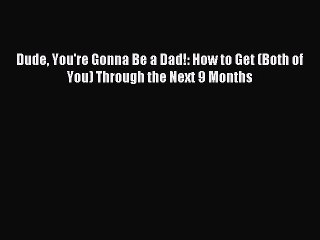 Download Dude You're Gonna Be a Dad!: How to Get (Both of You) Through the Next 9 Months PDF