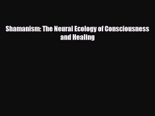 Download Video: Read Book Shamanism: The Neural Ecology of Consciousness and Healing ebook textbooks