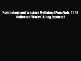 Read Book Psychology and Western Religion: (From Vols. 11 18 Collected Works) (Jung Extracts)