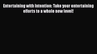 [PDF] Entertaining with Intention: Take your entertaining efforts to a whole new level! Read