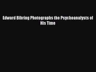 Read Book Edward Bibring Photographs the Psychoanalysts of His Time E-Book Free