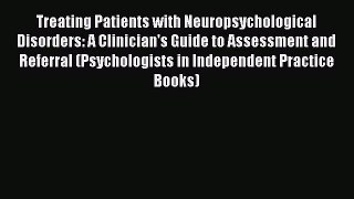 Read Book Treating Patients with Neuropsychological Disorders: A Clinician's Guide to Assessment