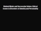Read Book Divided Minds and Successive Selves: Ethical Issues in Disorders of Identity and