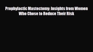 Read Book Prophylactic Mastectomy: Insights from Women Who Chose to Reduce Their Risk ebook