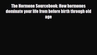 Read Book The Hormone Sourcebook: How hormones dominate your life from before birth through