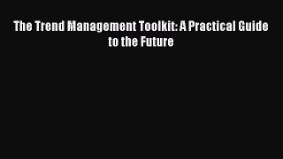 [PDF] The Trend Management Toolkit: A Practical Guide to the Future Download Online