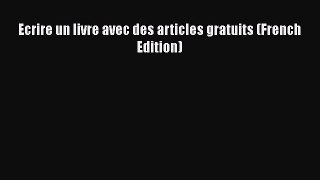 Read Ecrire un livre avec des articles gratuits (French Edition) Ebook Free