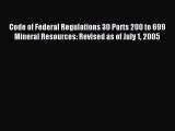Read Code of Federal Regulations 30 Parts 200 to 699 Mineral Resources: Revised as of July