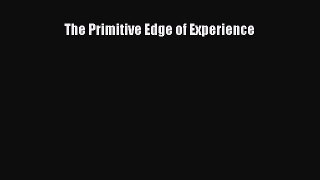 Download Book The Primitive Edge of Experience PDF Online