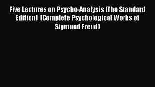 Read Book Five Lectures on Psycho-Analysis (The Standard Edition)  (Complete Psychological