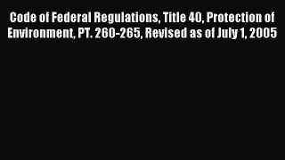 Read Code of Federal Regulations Title 40 Protection of Environment PT. 260-265 Revised as