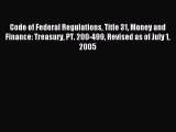 Read Code of Federal Regulations Title 31 Money and Finance: Treasury PT. 200-499 Revised as