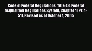 Read Code of Federal Regulations Title 48 Federal Acquisition Regulations System Chapter 1