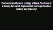 Read Book The Social and Spatial Ecology of Work: The Case of a Survey Research Organization