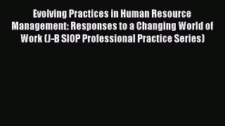 Read Book Evolving Practices in Human Resource Management: Responses to a Changing World of