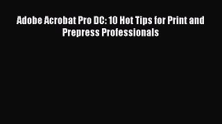 Read Adobe Acrobat Pro DC: 10 Hot Tips for Print and Prepress Professionals Ebook Online