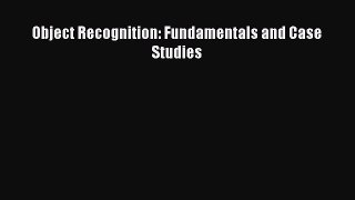 Download Object Recognition: Fundamentals and Case Studies PDF Online