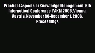 Read Practical Aspects of Knowledge Management: 6th Internatioal Conference PAKM 2006 Vienna