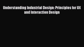 Read Understanding Industrial Design: Principles for UX and Interaction Design PDF Free