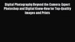 Download Digital Photography Beyond the Camera: Expert Photoshop and Digital Know-How for Top-Quality