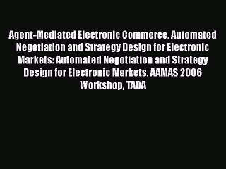 Read Agent-Mediated Electronic Commerce. Automated Negotiation and Strategy Design for Electronic