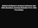 Read Ambient Intelligence: European Conference AmI 2008 Nuremberg Germany November 19-22 2008.