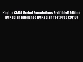 [PDF] Kaplan GMAT Verbal Foundations 3rd (third) Edition by Kaplan published by Kaplan Test