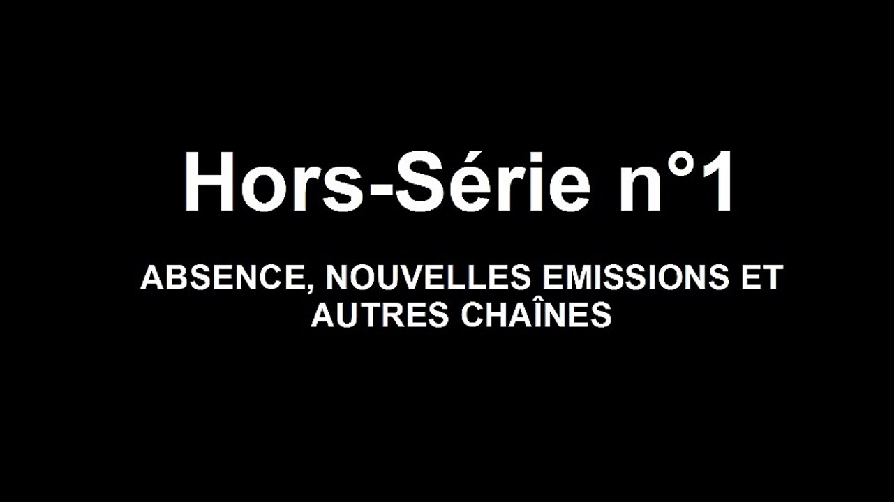 Hors-Série #1 : ABSENCE, NOUVELLES EMISSIONS ET AUTRES CHAÎNES