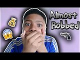 I ALMOST GOT ROBBED!!