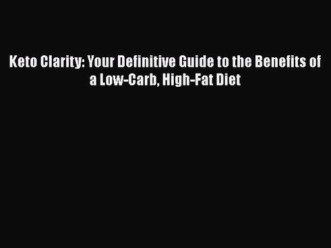 Read Keto Clarity: Your Definitive Guide to the Benefits of a Low-Carb High-Fat Diet PDF Online