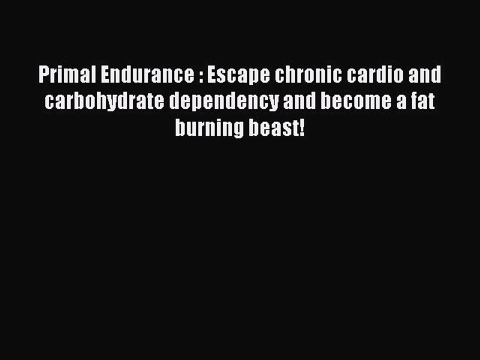 Read Primal Endurance : Escape chronic cardio and carbohydrate dependency and become a fat