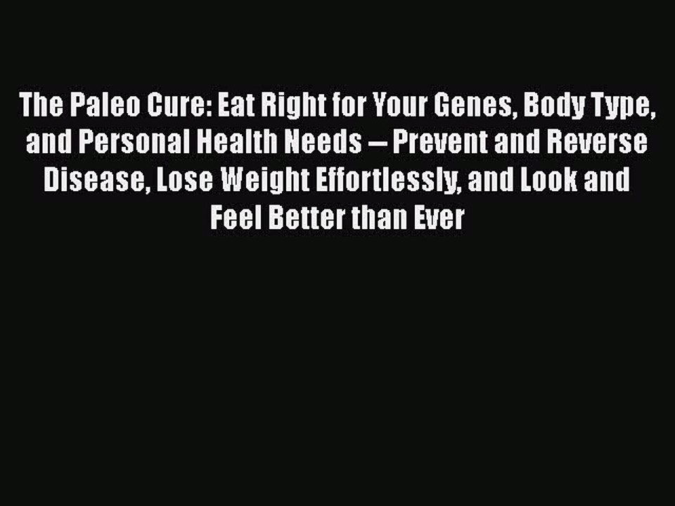 Read The Paleo Cure: Eat Right for Your Genes Body Type and Personal Health Needs -- Prevent