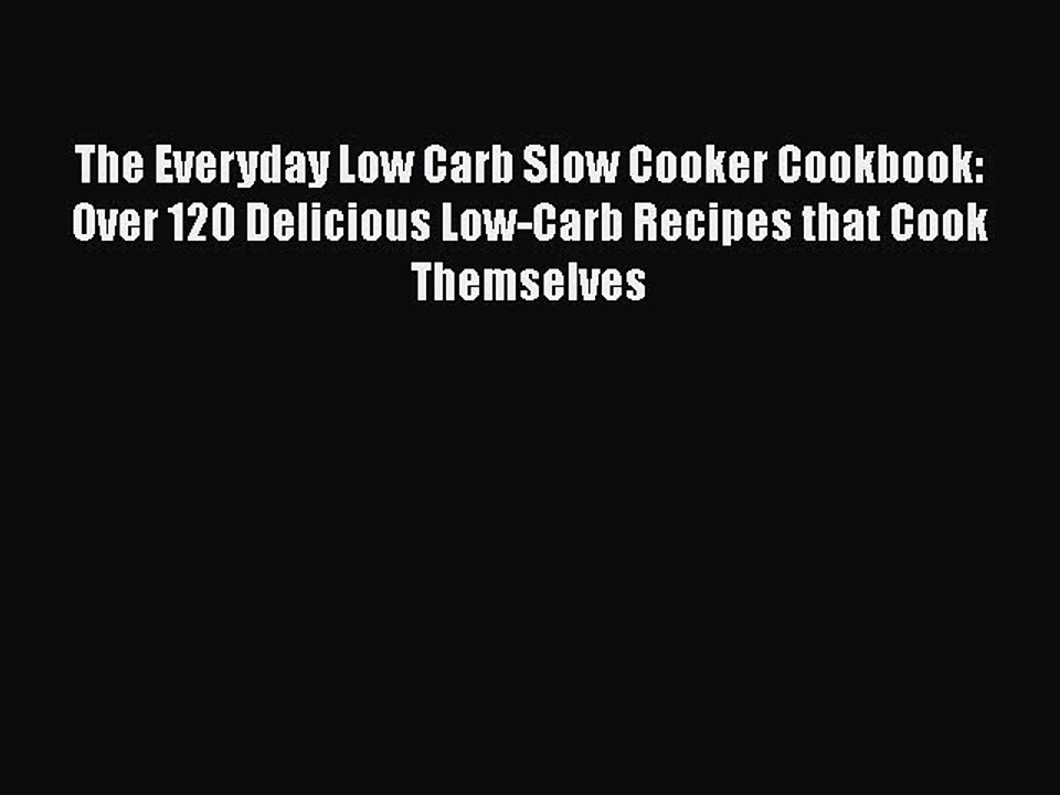 Read The Everyday Low Carb Slow Cooker Cookbook: Over 120 Delicious Low-Carb Recipes that Cook