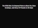 Download The Wild Diet: Go Beyond Paleo to Burn Fat Beat Cravings and Drop 20 Pounds in 40