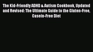 Read The Kid-Friendly ADHD & Autism Cookbook Updated and Revised: The Ultimate Guide to the