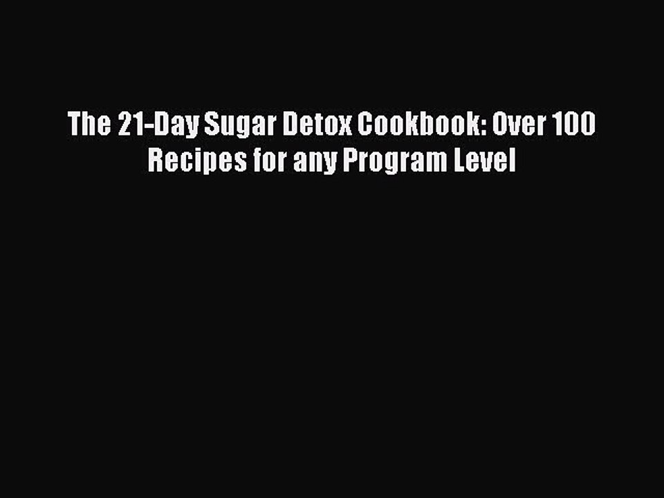 Read The 21-Day Sugar Detox Cookbook: Over 100 Recipes for any Program Level Ebook Free