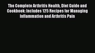 Read The Complete Arthritis Health Diet Guide and Cookbook: Includes 125 Recipes for Managing
