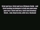 Read Grief and loss: Grief and Loss Ultimate Guide   and Grief healing techniques to help you