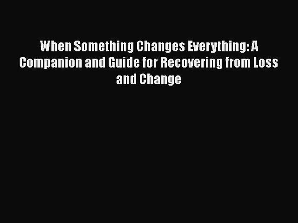 Read When Something Changes Everything: A Companion and Guide for Recovering from Loss and
