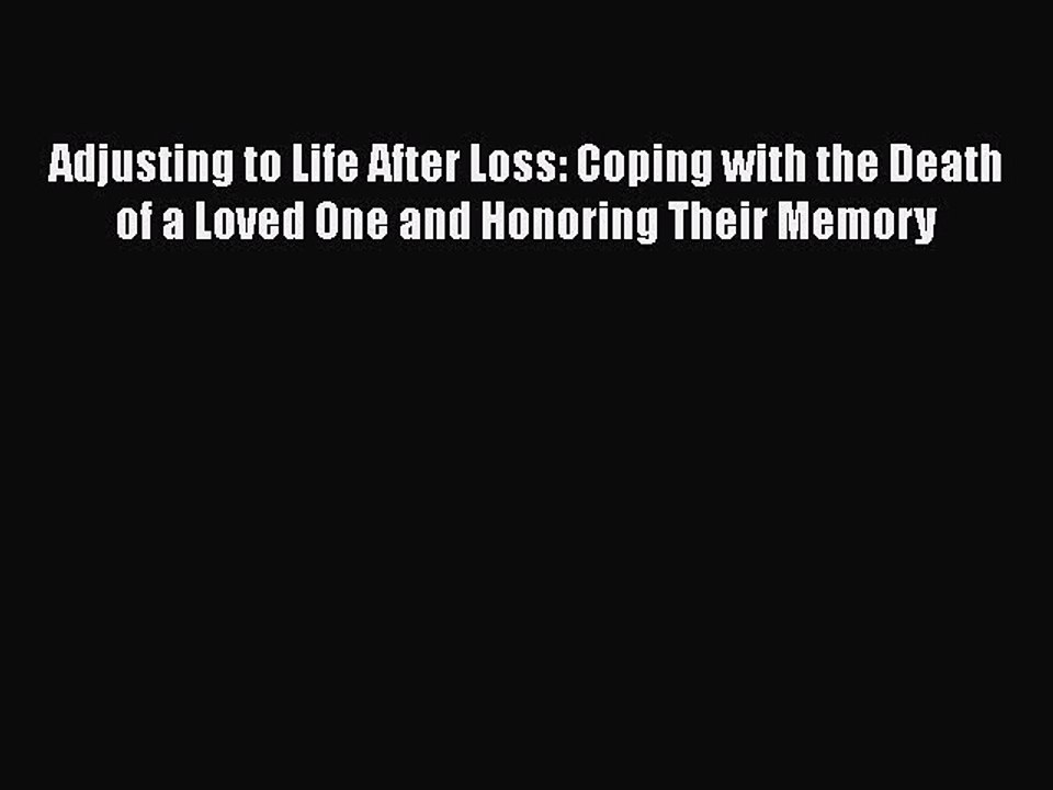 Read Adjusting to Life After Loss: Coping with the Death of a Loved One and Honoring Their