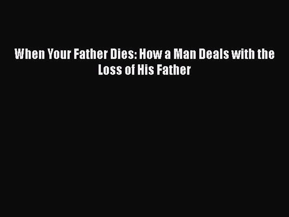 Download When Your Father Dies: How a Man Deals with the Loss of His Father Ebook Online