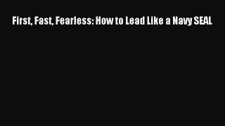 Download First Fast Fearless: How to Lead Like a Navy SEAL PDF Free