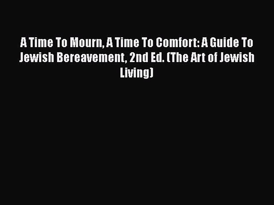 Read A Time To Mourn A Time To Comfort: A Guide To Jewish Bereavement 2nd Ed. (The Art of Jewish