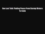 Read One Last Talk: Finding Peace From Stormy Waters To Calm Ebook Free