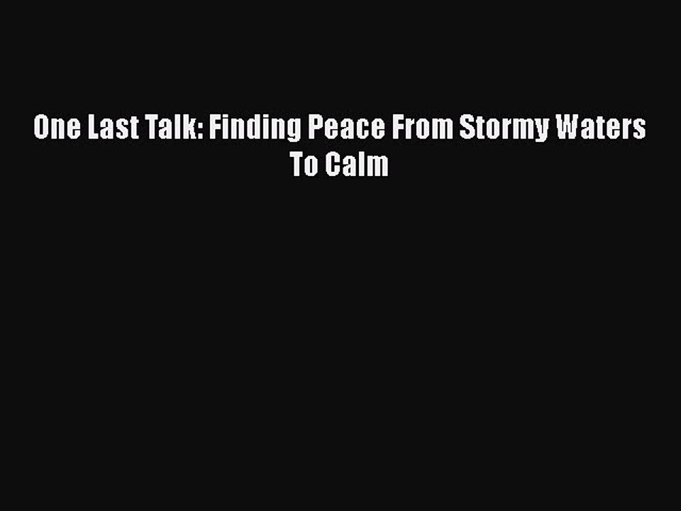 Read One Last Talk: Finding Peace From Stormy Waters To Calm Ebook Free