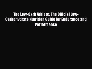 Read The Low-Carb Athlete: The Official Low-Carbohydrate Nutrition Guide for Endurance and